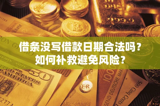 武汉借条没写借款日期合法吗？如何补救避免风险？