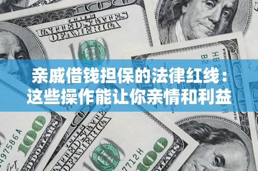 武汉亲戚借钱担保的法律红线：这些操作能让你亲情和利益两不误