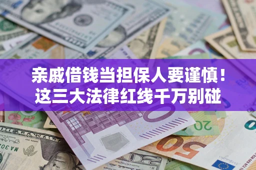 武汉亲戚借钱当担保人要谨慎！这三大法律红线千万别碰