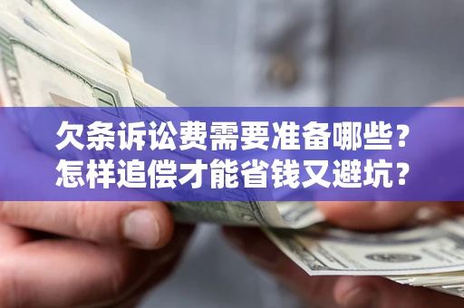 武汉欠条诉讼费需要准备哪些？怎样追偿才能省钱又避坑？
