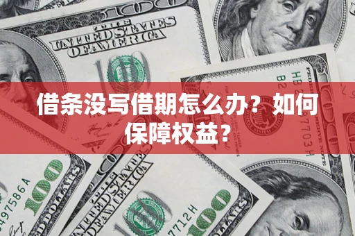 武汉借条没写借期怎么办？如何保障权益？