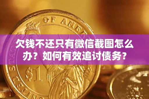 武汉欠钱不还只有微信截图怎么办？如何有效追讨债务？