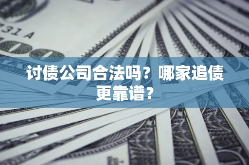 武汉讨债公司合法吗？哪家追债更靠谱？