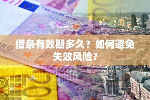 武汉借条有效期多久？如何避免失效风险？