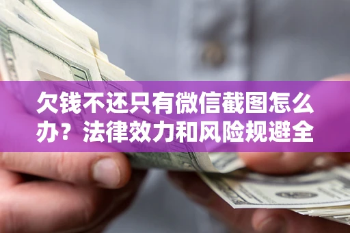 武汉欠钱不还只有微信截图怎么办？法律效力和风险规避全解析