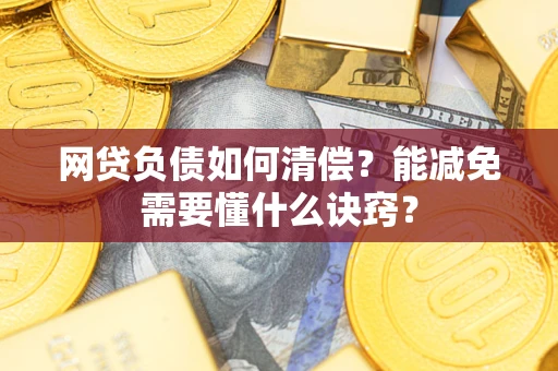 武汉网贷负债如何清偿？能减免需要懂什么诀窍？
