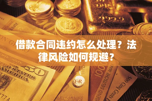 武汉借款合同违约怎么处理？法律风险如何规避？