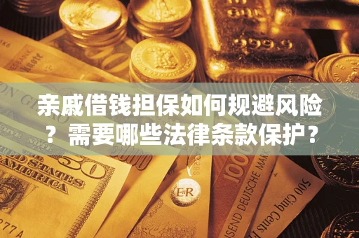 武汉亲戚借钱担保如何规避风险？需要哪些法律条款保护？