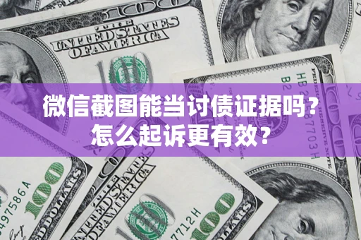 武汉微信截图能当讨债证据吗？怎么起诉更有效？