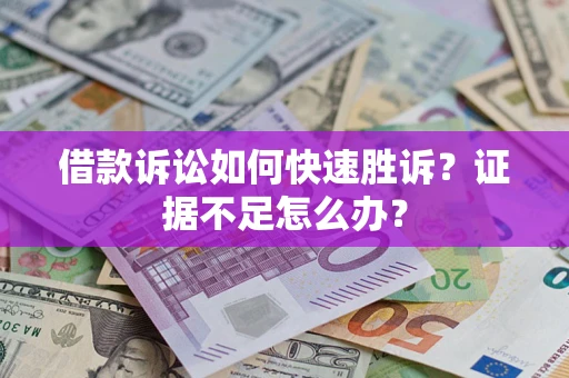 武汉借款诉讼如何快速胜诉？证据不足怎么办？