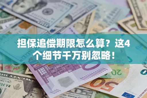 武汉担保追偿期限怎么算?这4个细节千万别忽略! 武汉担保追偿期限怎么算?这4个细节千万别忽略!