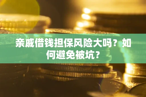 武汉亲戚借钱担保风险大吗？如何避免被坑？