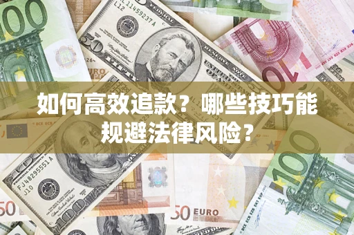 武汉如何高效追款？哪些技巧能规避法律风险？